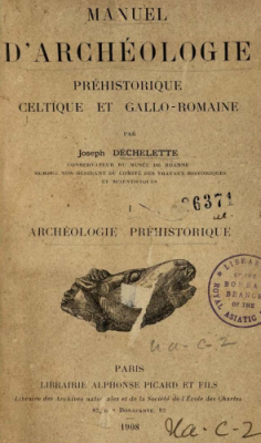 Joseph Déchelette : Manuel d'Archéologie, Tome I, Paris 1908, Archéologie Préhistorique.